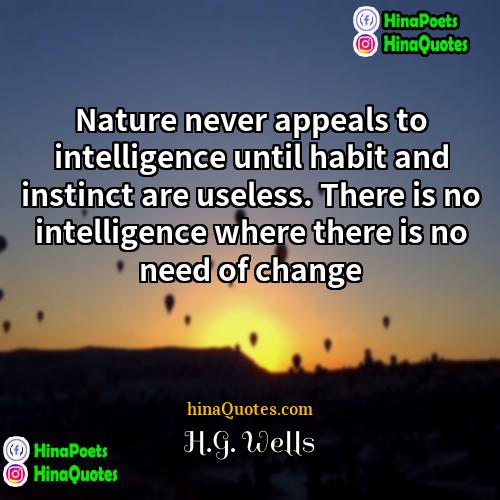 HG Wells Quotes | Nature never appeals to intelligence until habit